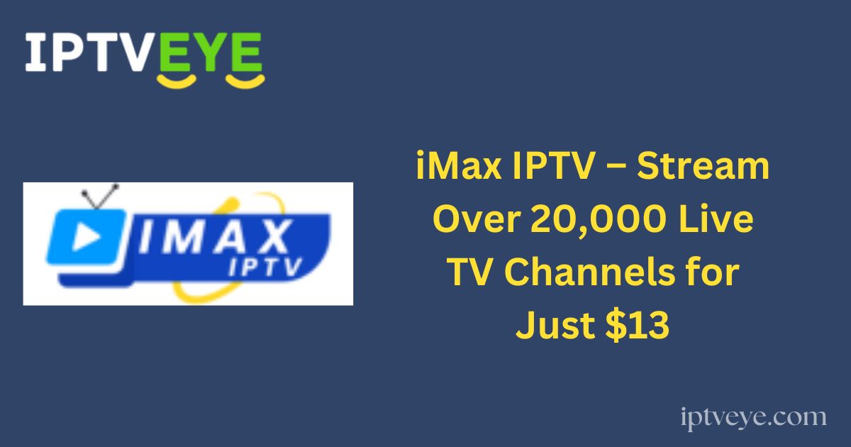 iMax IPTV – Stream Over 20,000 Live TV Channels for Just $13