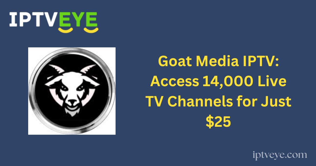 Goat Media IPTV: Access 14,000 Live TV Channels for Just $25