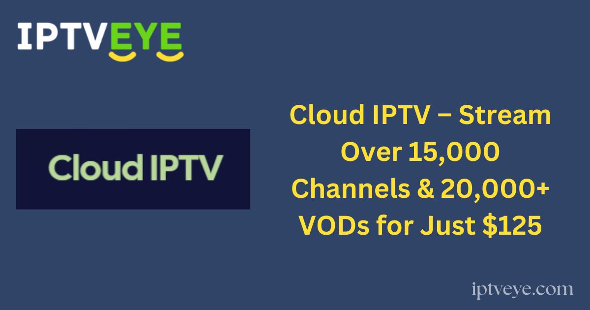 Cloud IPTV – Stream Over 15,000 Channels & 20,000+ VODs for Just $125