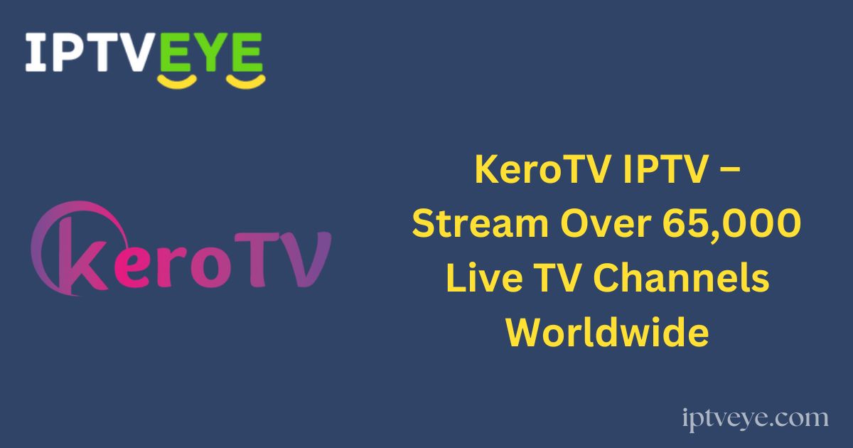 KeroTV IPTV – Stream Over 65,000 Live TV Channels Worldwide