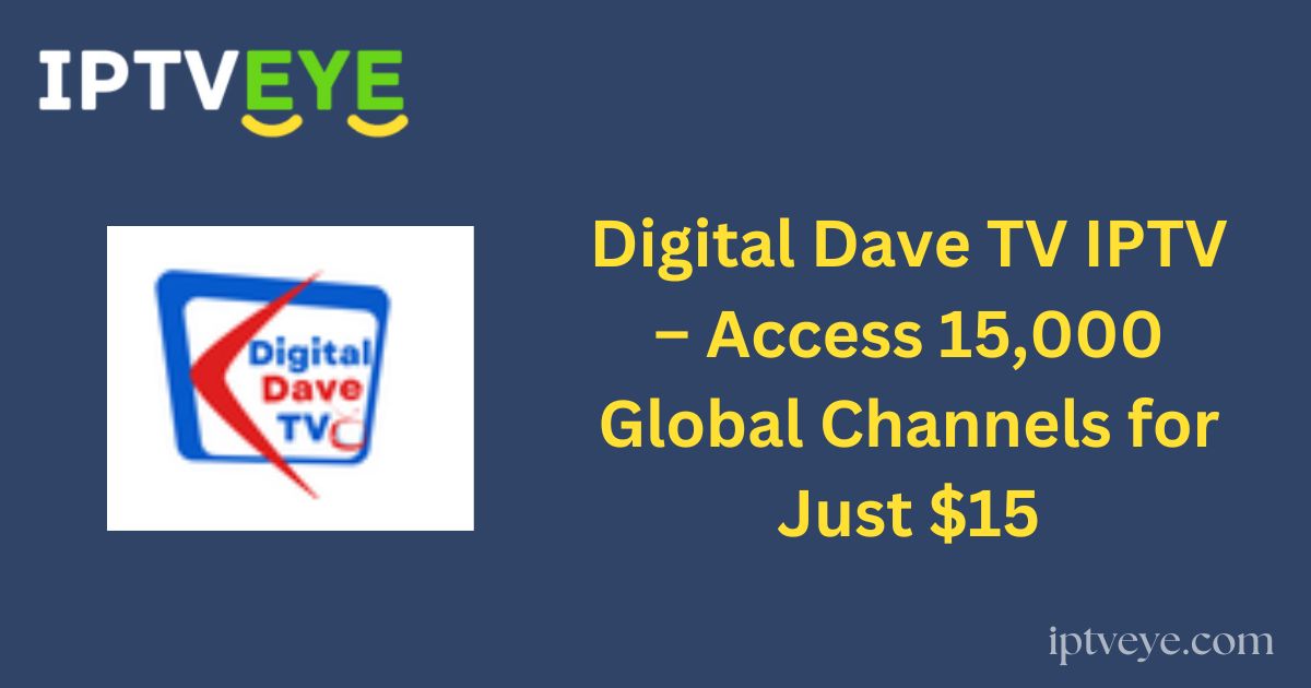 Digital Dave TV IPTV – Access 15,000 Global Channels for Just $15