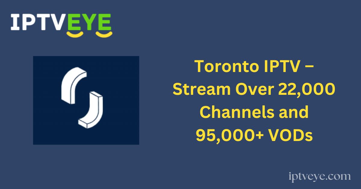 Toronto IPTV – Stream Over 22,000 Channels and 95,000+ VODs