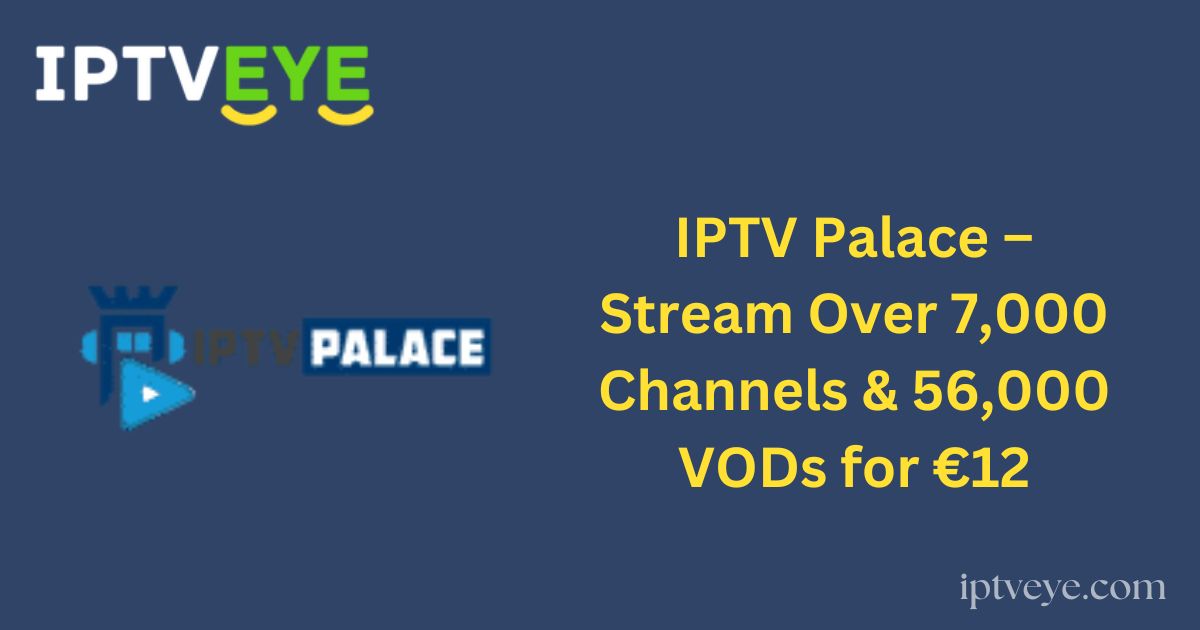 IPTV Palace – Stream Over 7,000 Channels & 56,000 VODs for €12