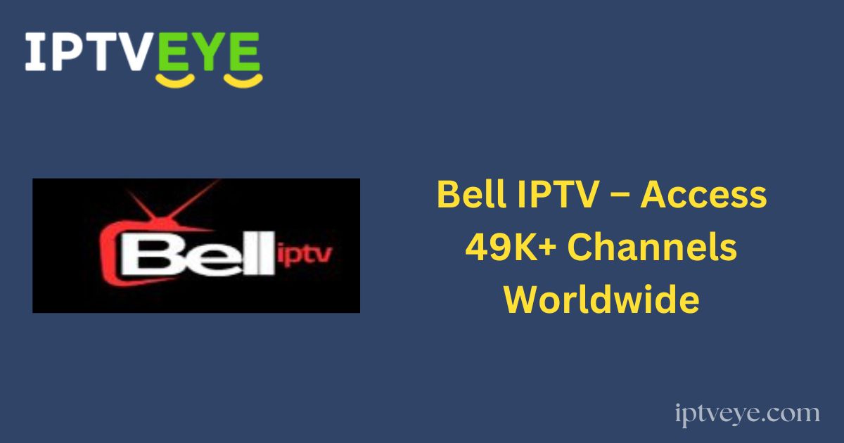 Bell IPTV – Access 49K+ Channels Worldwide