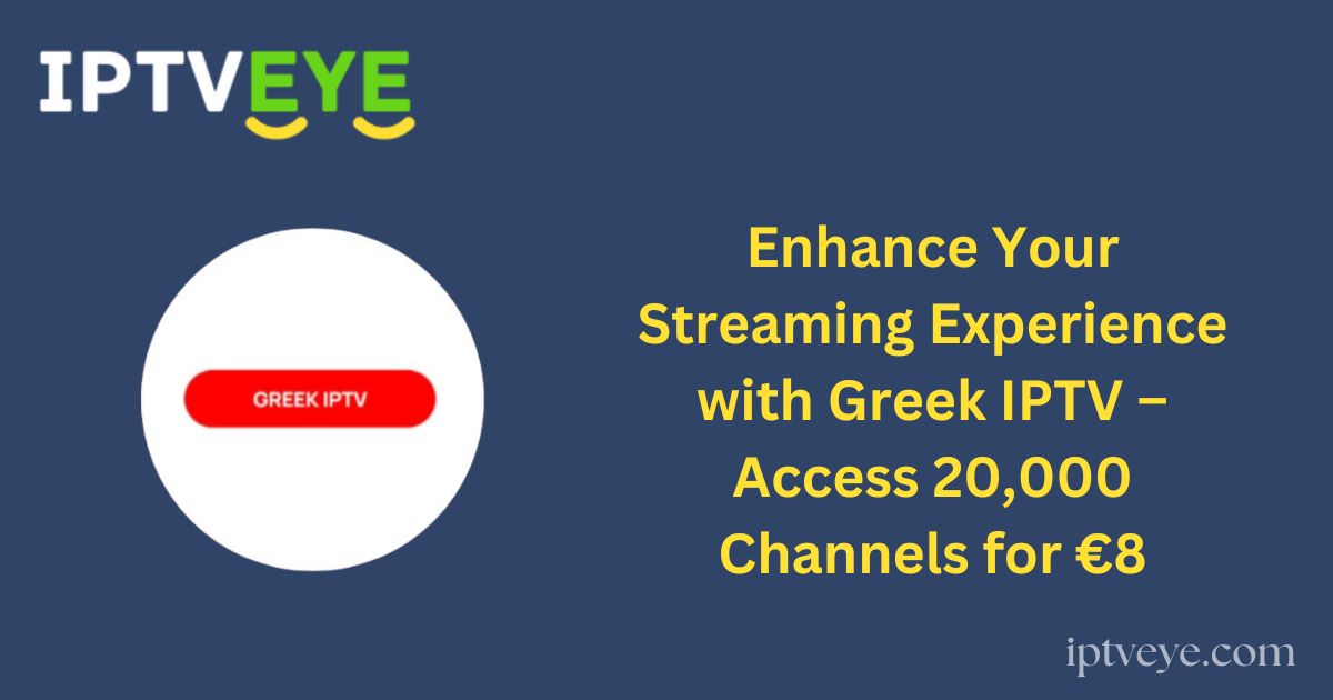 Enhance Your Streaming Experience with Greek IPTV – Access 20,000 Channels for €8