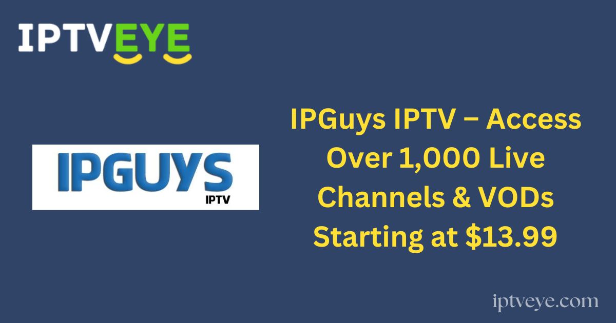 IPGuys IPTV – Access Over 1,000 Live Channels & VODs Starting at $13.99