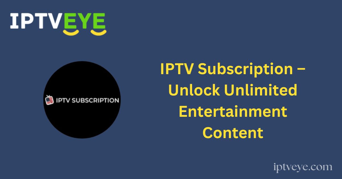 IPTV Subscription – Unlock Unlimited Entertainment Content