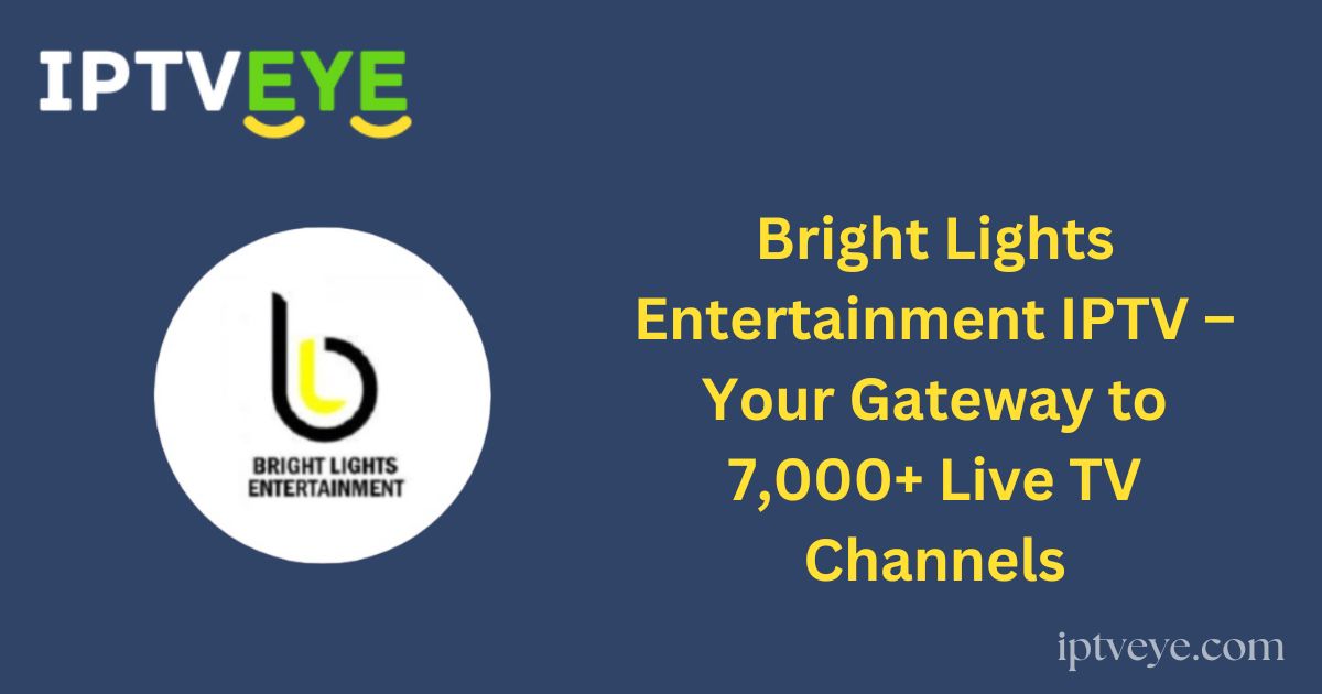 Bright Lights Entertainment IPTV – Your Gateway to 7,000+ Live TV Channels