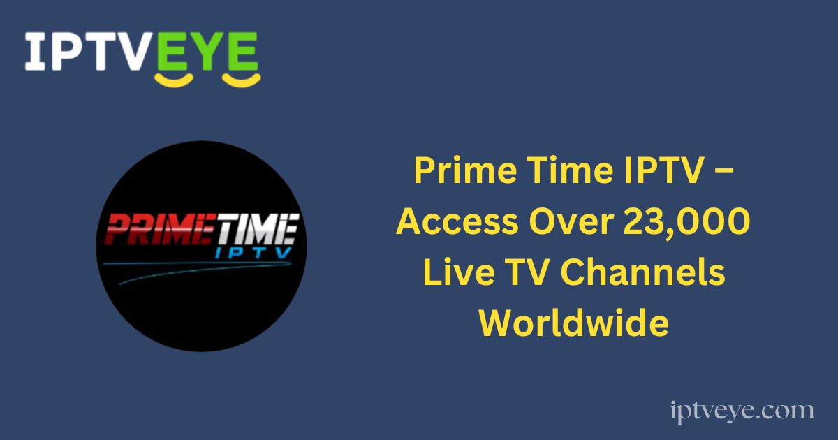 Prime Time IPTV – Access Over 23,000 Live TV Channels Worldwide