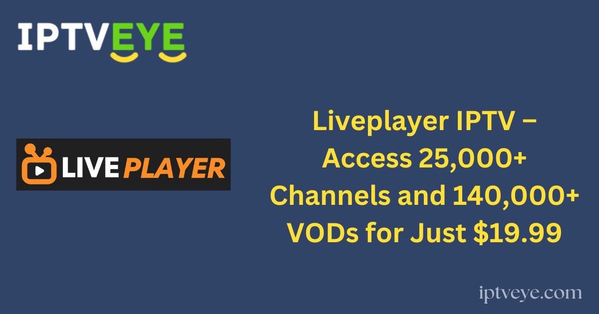 Liveplayer IPTV – Access 25,000+ Channels and 140,000+ VODs for Just $19.99