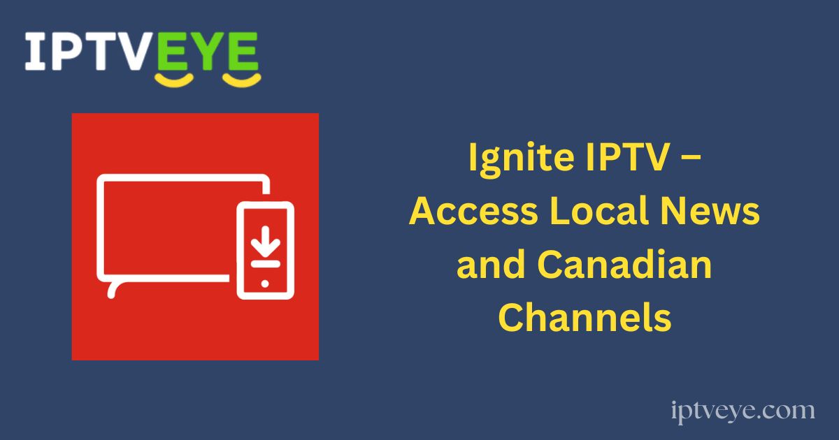 Ignite IPTV – Access Local News and Canadian Channels