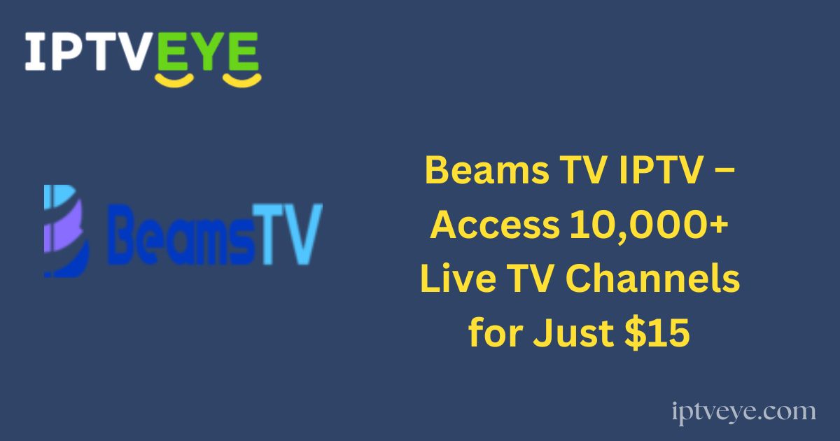 Beams TV IPTV – Access 10,000+ Live TV Channels for Just $15