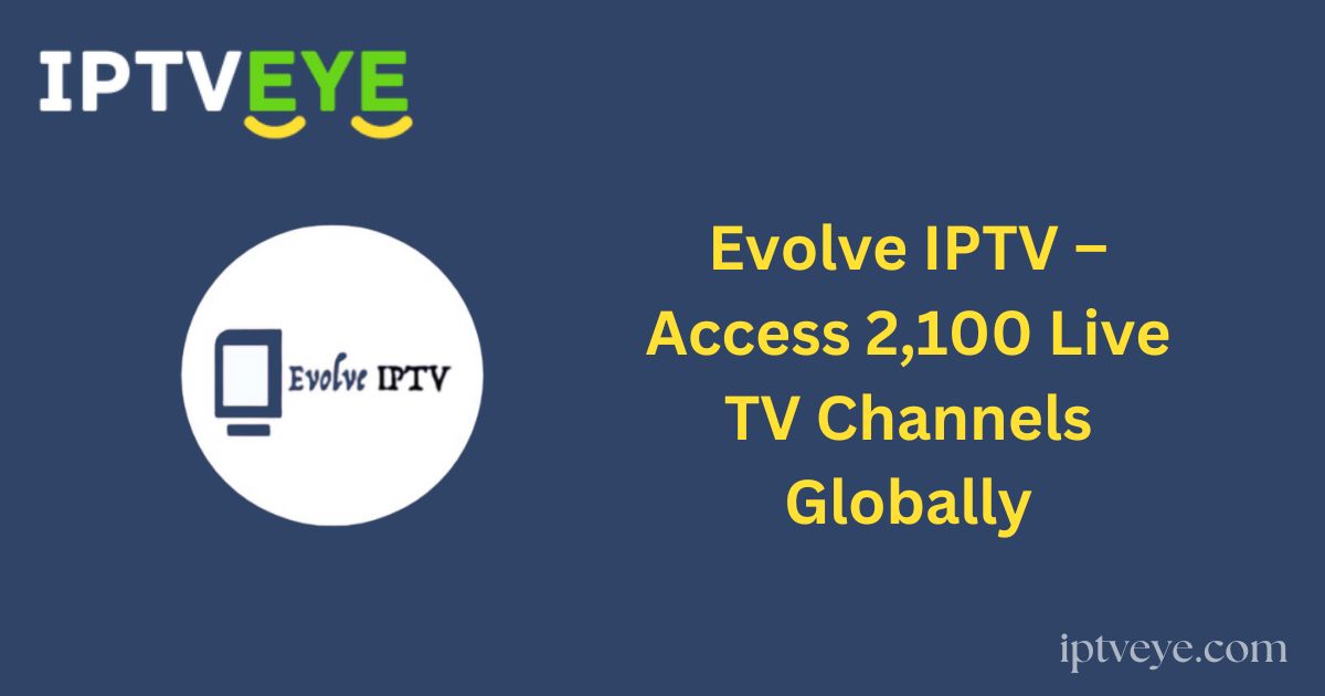 Evolve IPTV – Access 2,100 Live TV Channels Globally