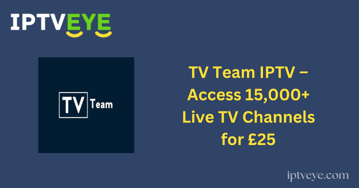 TV Team IPTV – Access 15,000+ Live TV Channels for £25