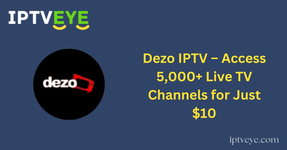 Dezo IPTV – Access 5,000+ Live TV Channels for Just $10