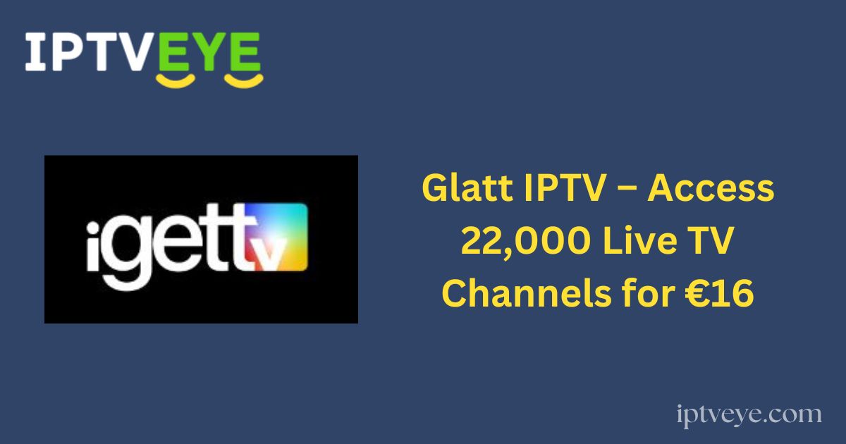 Glatt IPTV – Access 22,000 Live TV Channels for €16