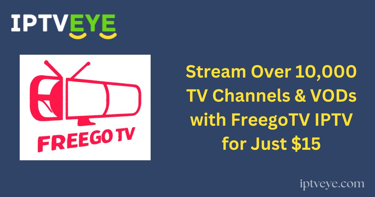 Stream Over 10,000 TV Channels & VODs with FreegoTV IPTV for Just $15