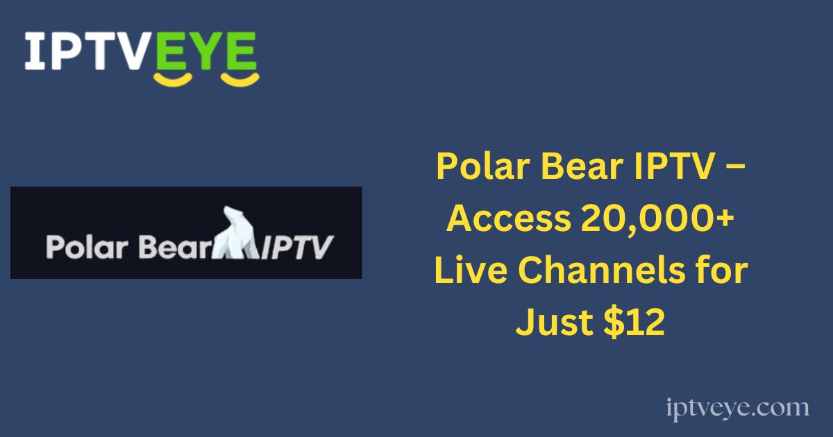 Polar Bear IPTV – Access 20,000+ Live Channels for Just $12