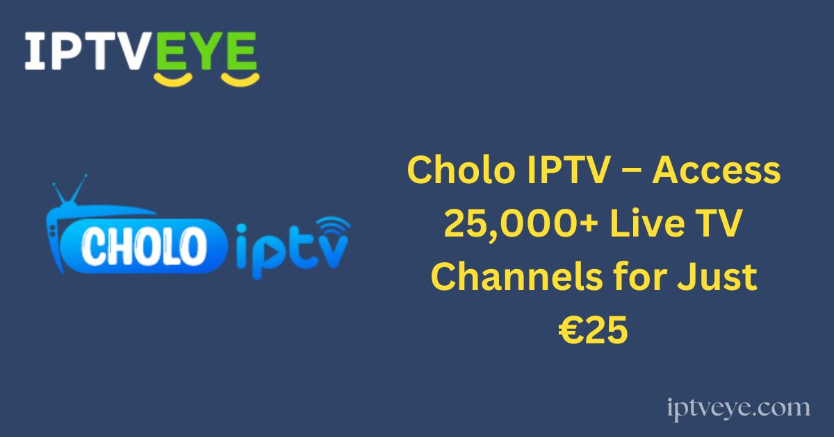 Cholo IPTV – Access 25,000+ Live TV Channels for Just €25