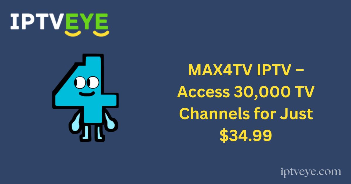 MAX4TV IPTV – Access 30,000 TV Channels for Just $34.99