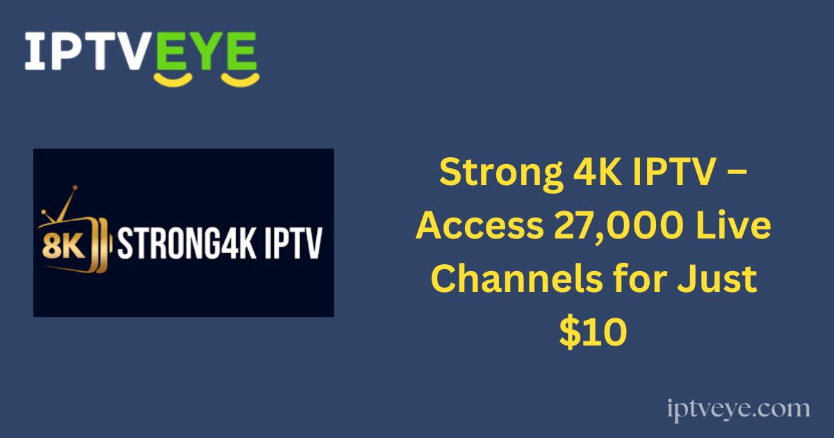 Strong 4K IPTV – Access 27,000 Live Channels for Just $10