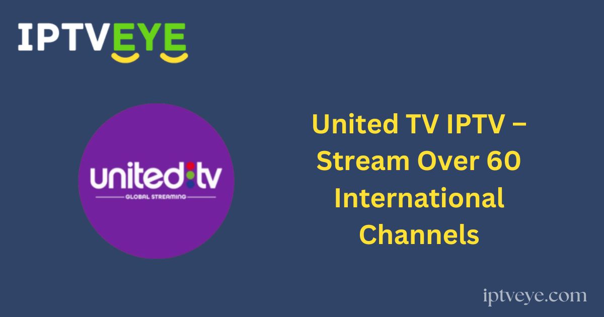 United TV IPTV – Stream Over 60 International Channels