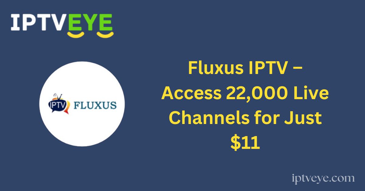 Fluxus IPTV – Access 22,000 Live Channels for Just $11