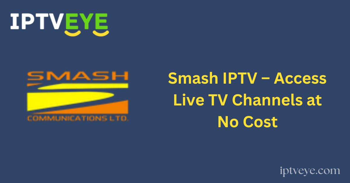 Smash IPTV – Access Live TV Channels at No Cost