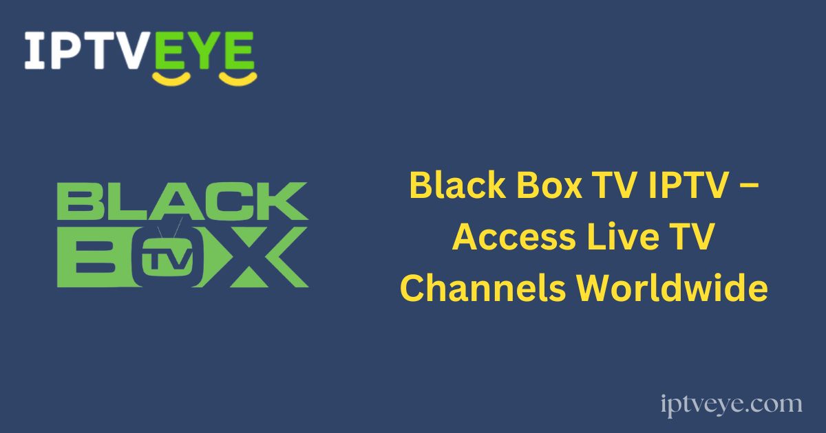 Black Box TV IPTV – Access Live TV Channels Worldwide