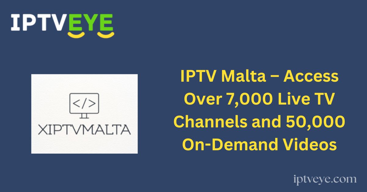 IPTV Malta – Access Over 7,000 Live TV Channels and 50,000 On-Demand Videos