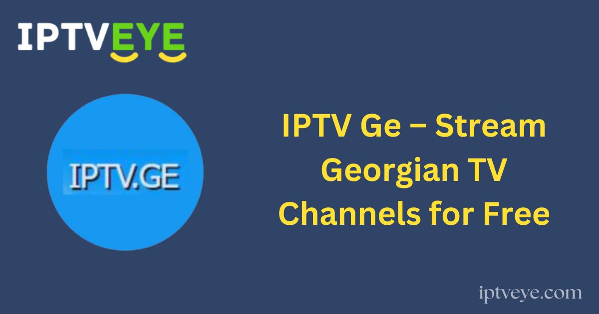 IPTV Ge – Stream Georgian TV Channels for Free