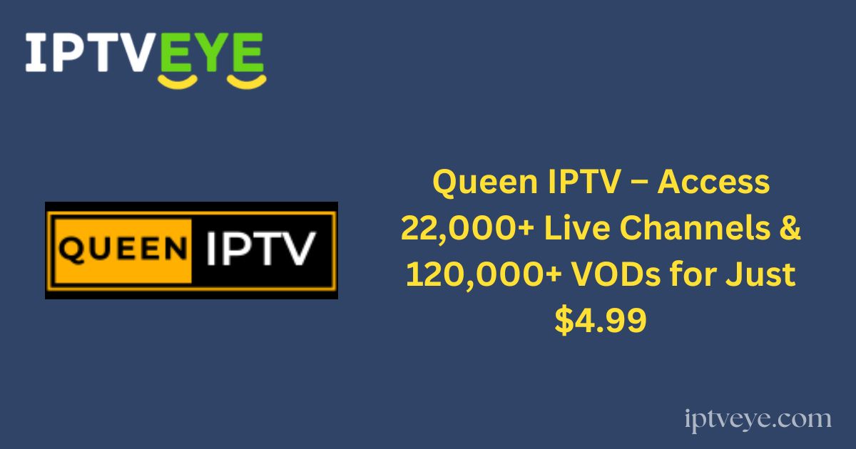 Queen IPTV – Access 22,000+ Live Channels & 120,000+ VODs for Just $4.99