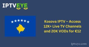 Kosova IPTV – Access 12K+ Live TV Channels and 20K VODs for €12