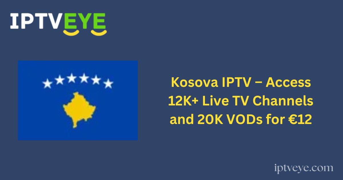 Kosova IPTV – Access 12K+ Live TV Channels and 20K VODs for €12