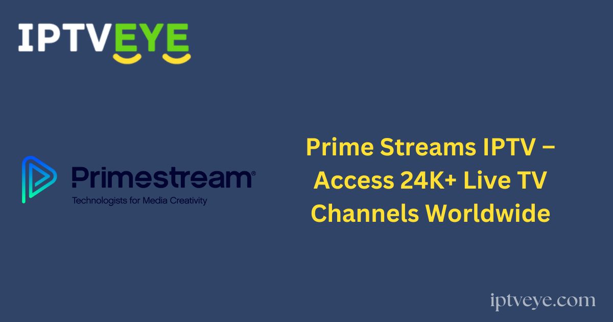 Prime Streams IPTV – Access 24K+ Live TV Channels Worldwide