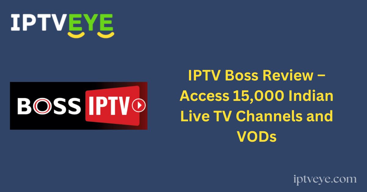 IPTV Boss Review – Access 15,000 Indian Live TV Channels and VODs