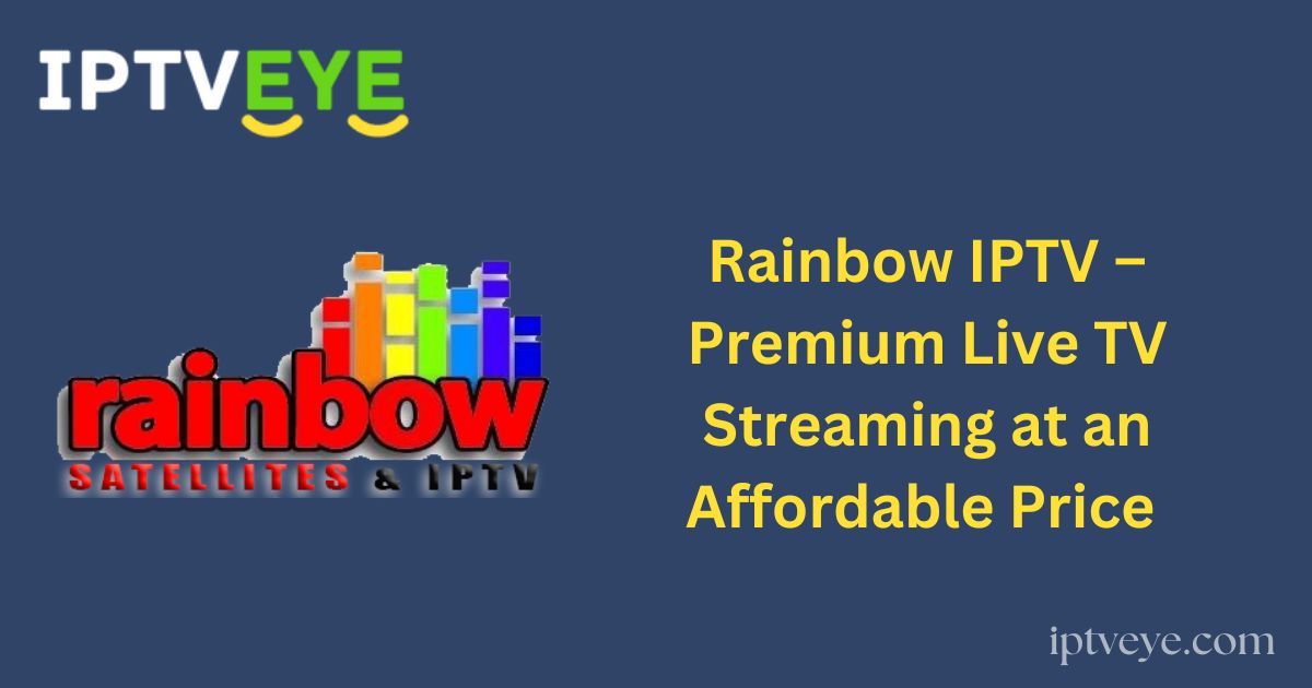 Rainbow IPTV – Premium Live TV Streaming at an Affordable Price