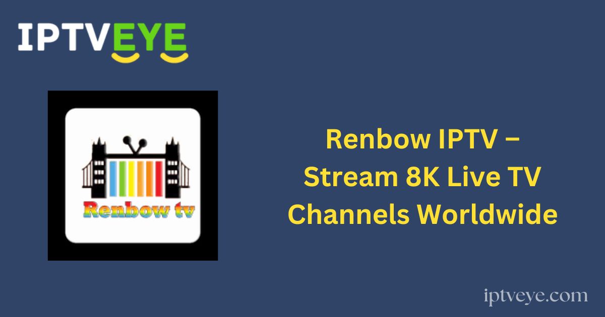 Renbow IPTV – Stream 8K Live TV Channels Worldwide