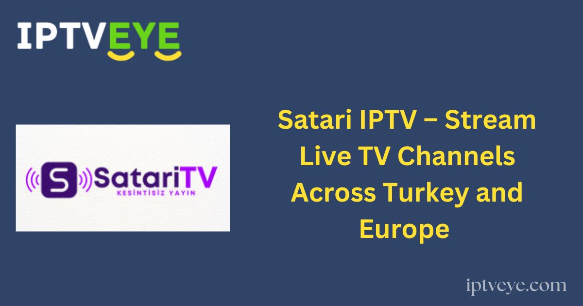 Satari IPTV – Stream Live TV Channels Across Turkey and Europe