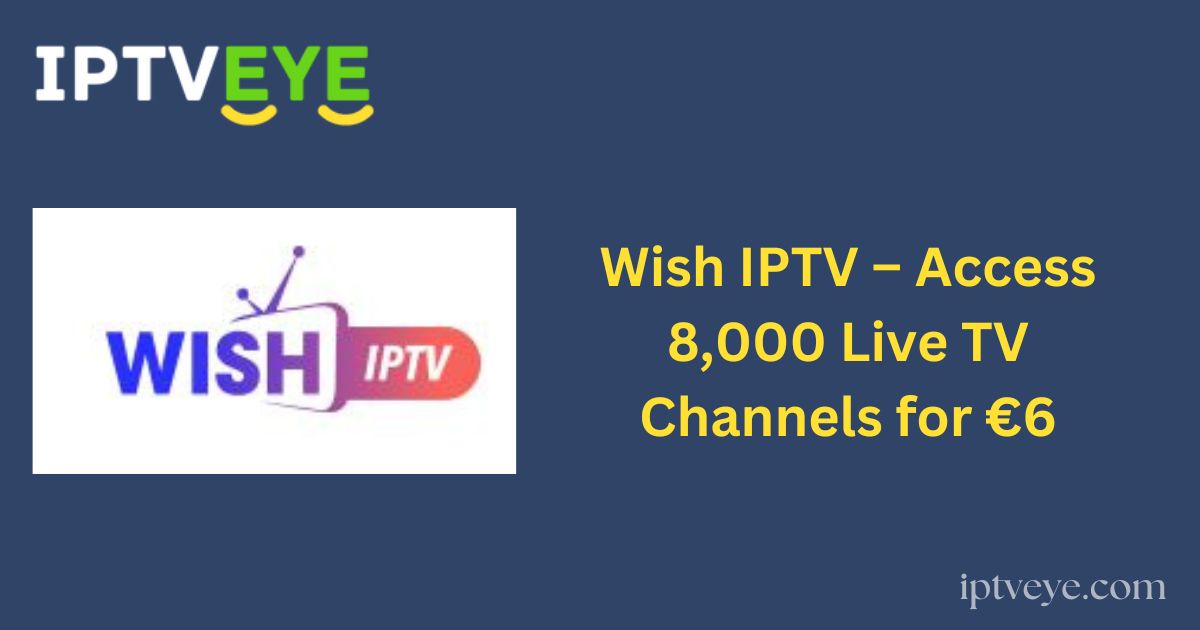 Wish IPTV – Access 8,000 Live TV Channels for €6