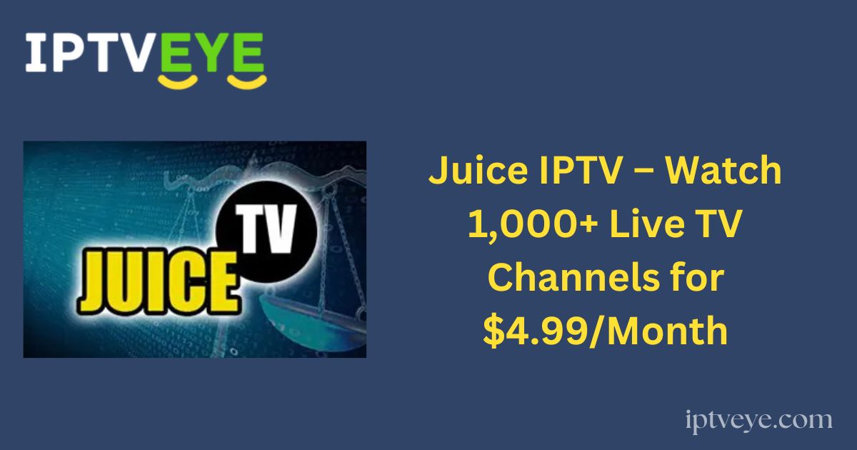 Juice IPTV – Watch 1,000+ Live TV Channels for $4.99/Month