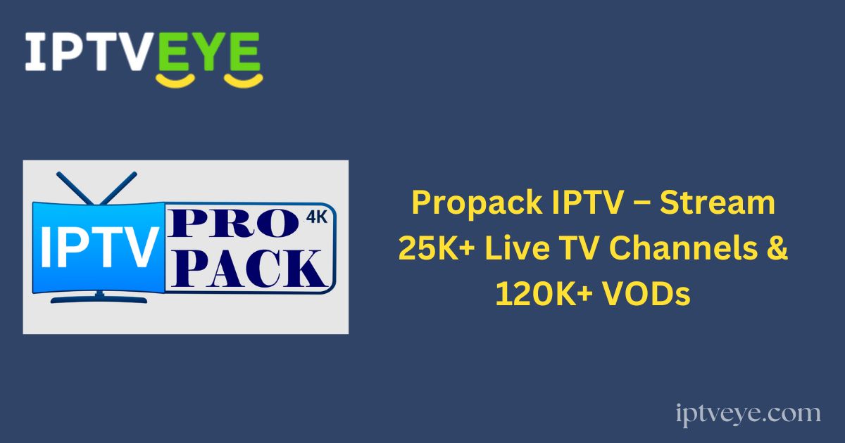 Propack IPTV – Stream 25K+ Live TV Channels & 120K+ VODs