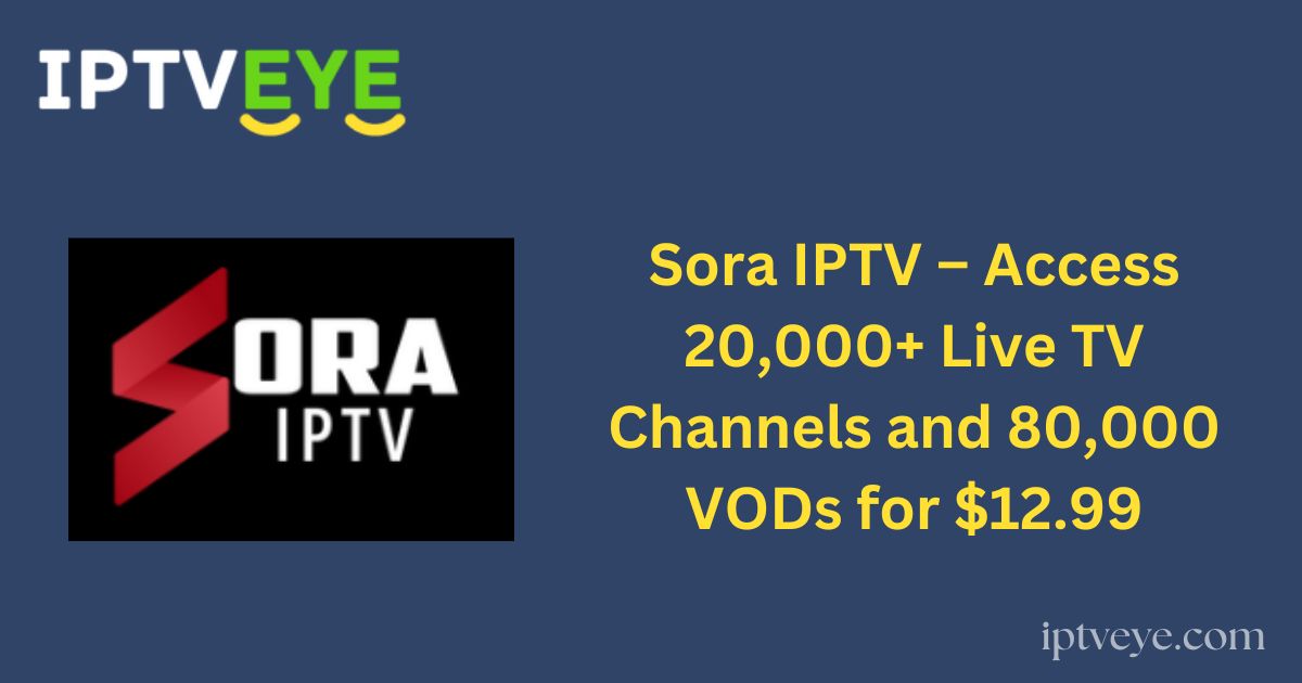 Sora IPTV – Access 20,000+ Live TV Channels and 80,000 VODs for $12.99