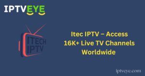 Itec IPTV – Access 16K+ Live TV Channels Worldwide