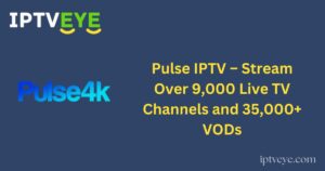 Pulse IPTV – Stream Over 9,000 Live TV Channels and 35,000+ VODs