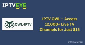 IPTV OWL – Access 12,000+ Live TV Channels for Just $15