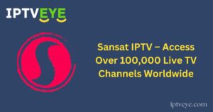 Sansat IPTV – Access Over 100,000 Live TV Channels Worldwide