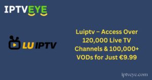 Luiptv – Access Over 120,000 Live TV Channels & 100,000+ VODs for Just €9.99