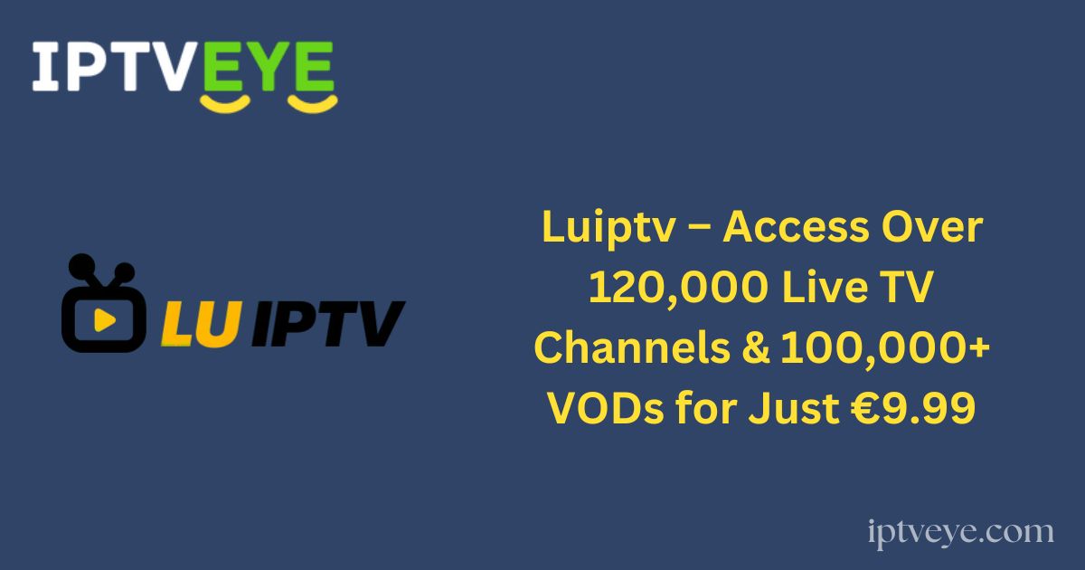 Luiptv – Access Over 120,000 Live TV Channels & 100,000+ VODs for Just €9.99