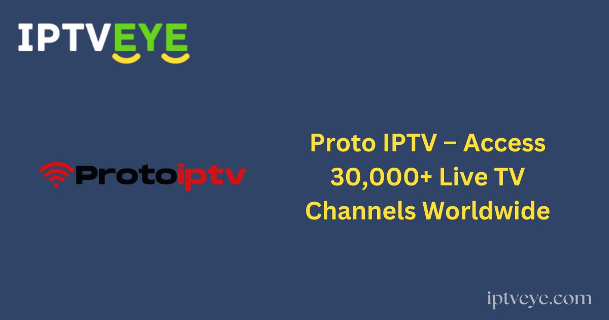 Proto IPTV – Access 30,000+ Live TV Channels Worldwide